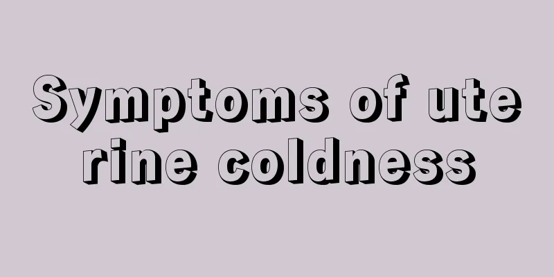 Symptoms of uterine coldness