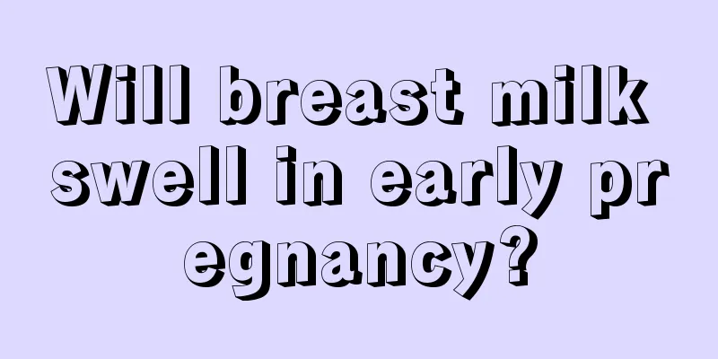 Will breast milk swell in early pregnancy?