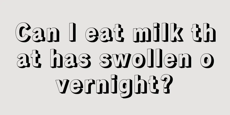 Can I eat milk that has swollen overnight?