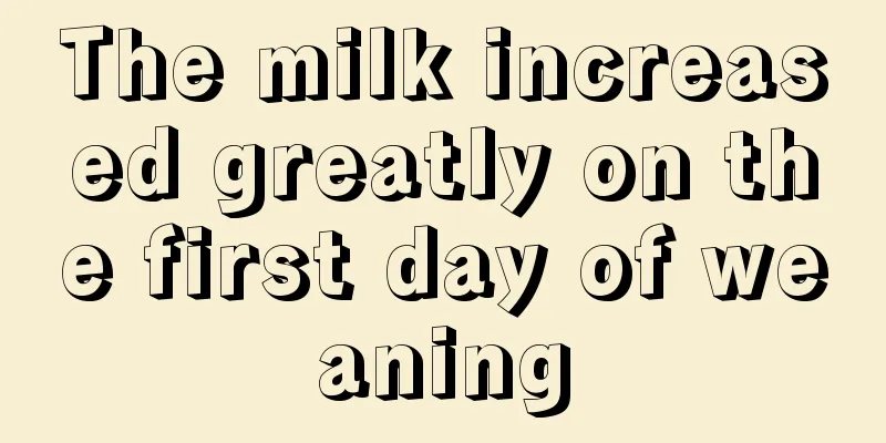 The milk increased greatly on the first day of weaning