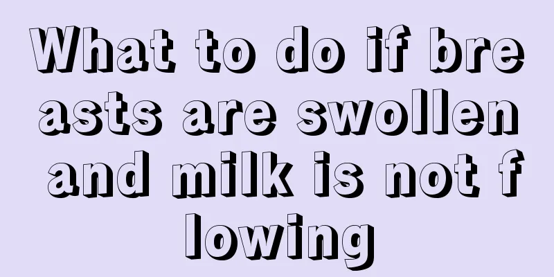 What to do if breasts are swollen and milk is not flowing