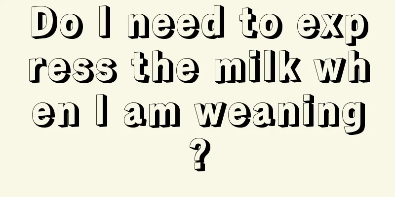 Do I need to express the milk when I am weaning?