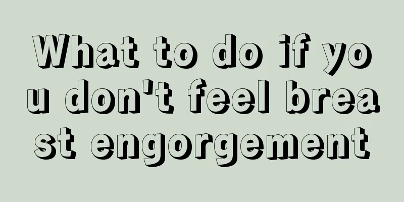 What to do if you don't feel breast engorgement