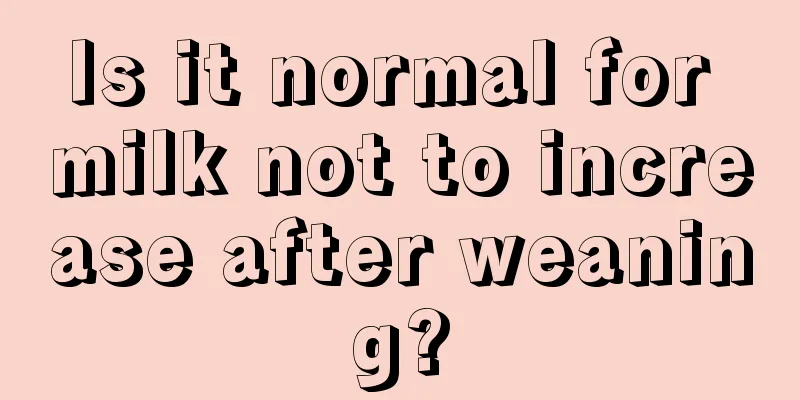 Is it normal for milk not to increase after weaning?