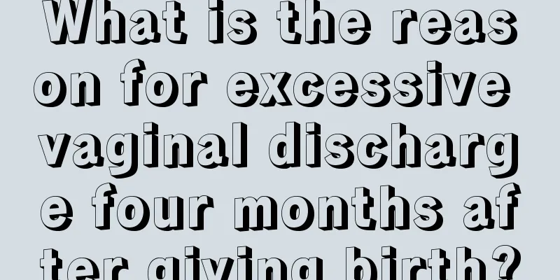 What is the reason for excessive vaginal discharge four months after giving birth?