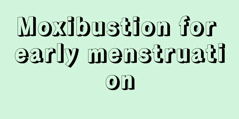 Moxibustion for early menstruation