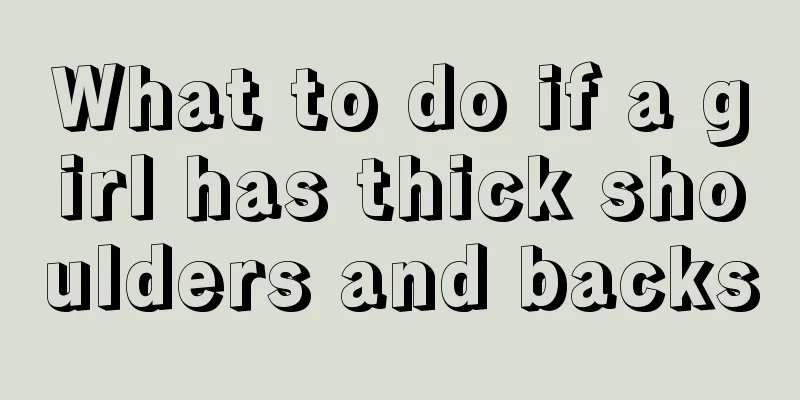 What to do if a girl has thick shoulders and backs