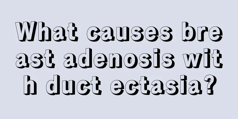 What causes breast adenosis with duct ectasia?