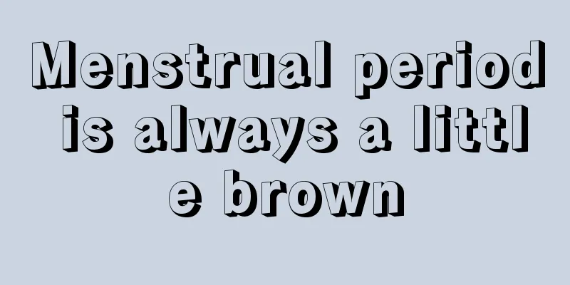 Menstrual period is always a little brown