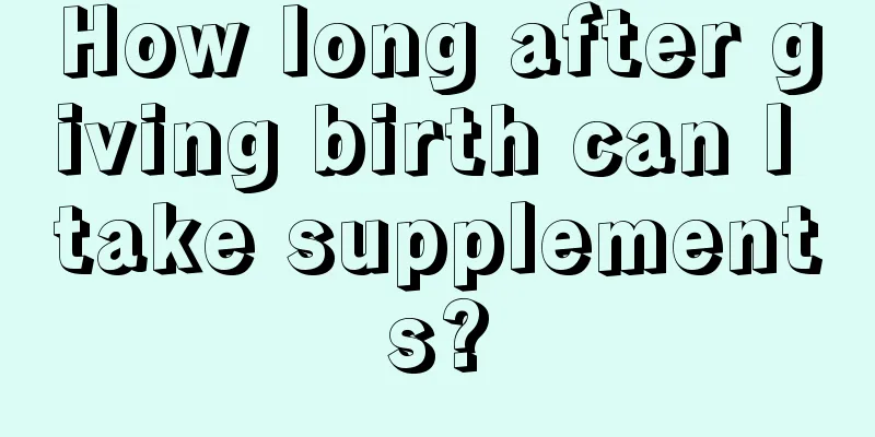 How long after giving birth can I take supplements?