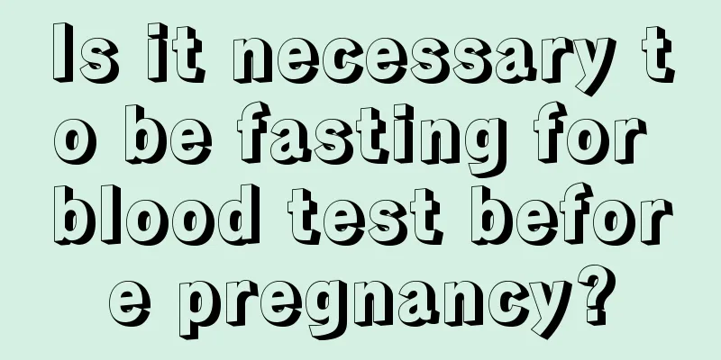 Is it necessary to be fasting for blood test before pregnancy?