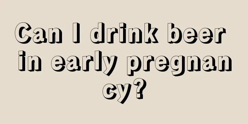 Can I drink beer in early pregnancy?