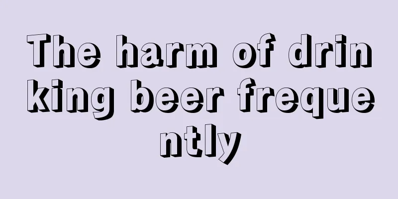 The harm of drinking beer frequently