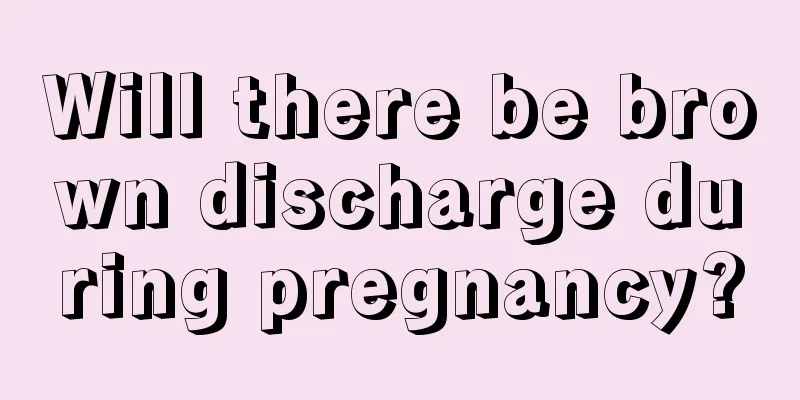 Will there be brown discharge during pregnancy?