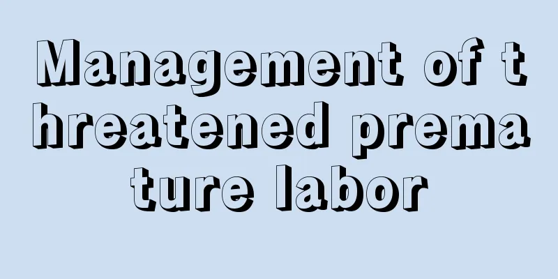 Management of threatened premature labor