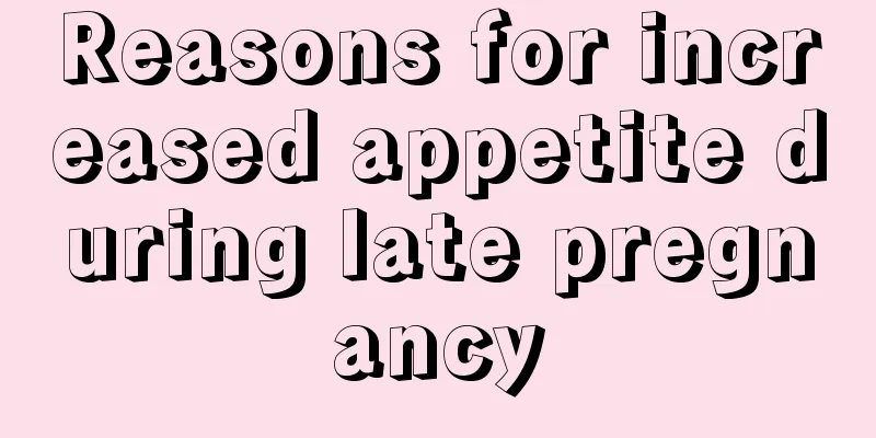 Reasons for increased appetite during late pregnancy