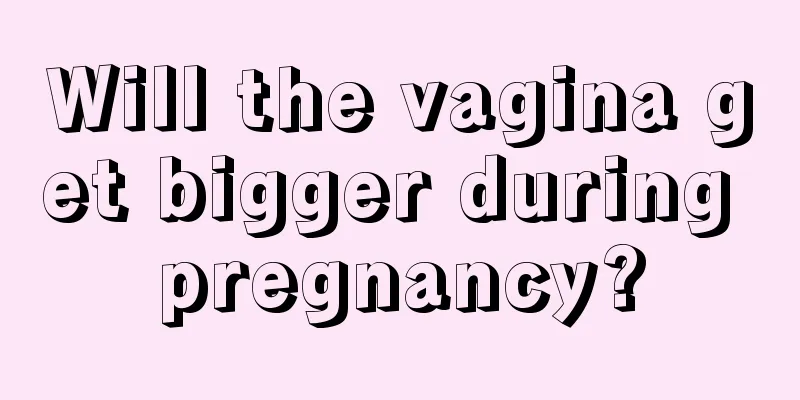 Will the vagina get bigger during pregnancy?