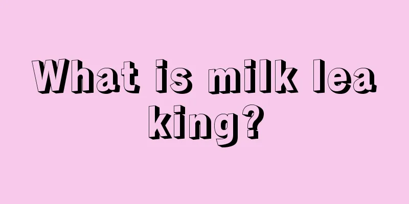 What is milk leaking?