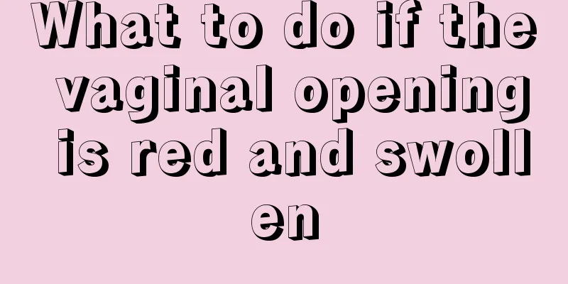 What to do if the vaginal opening is red and swollen