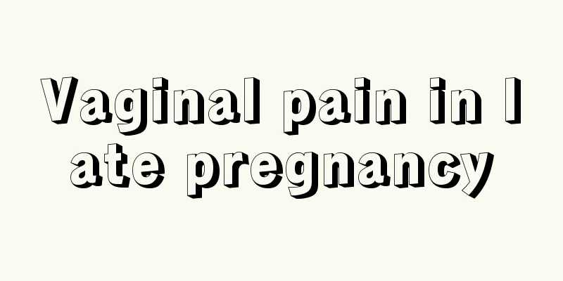 Vaginal pain in late pregnancy