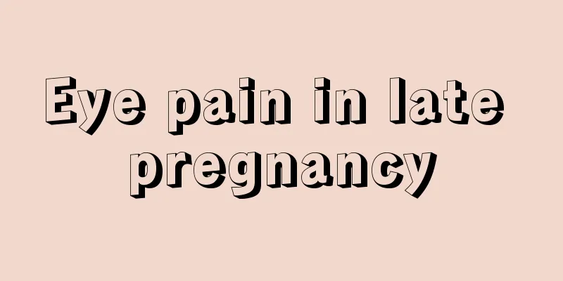 Eye pain in late pregnancy