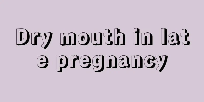 Dry mouth in late pregnancy