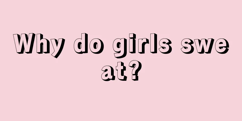 Why do girls sweat?