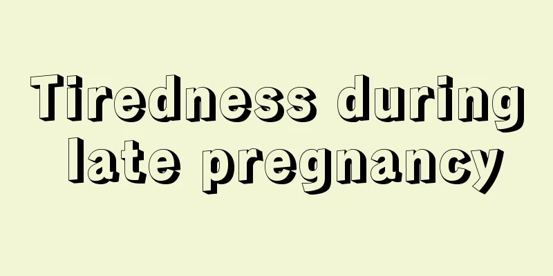 Tiredness during late pregnancy