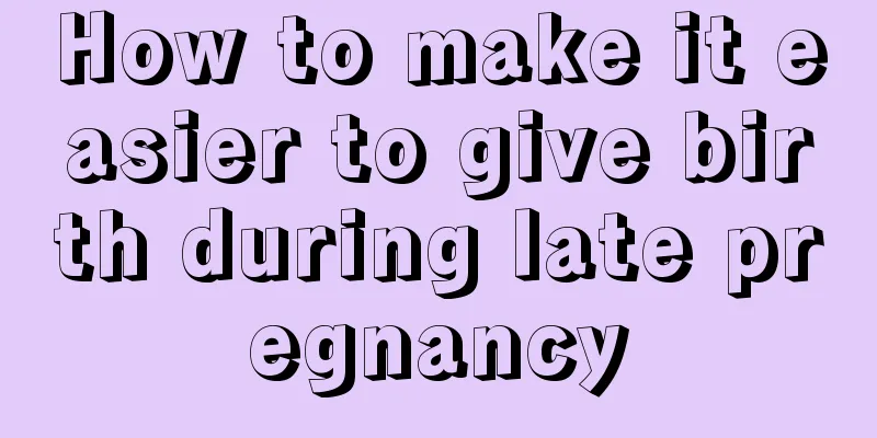 How to make it easier to give birth during late pregnancy