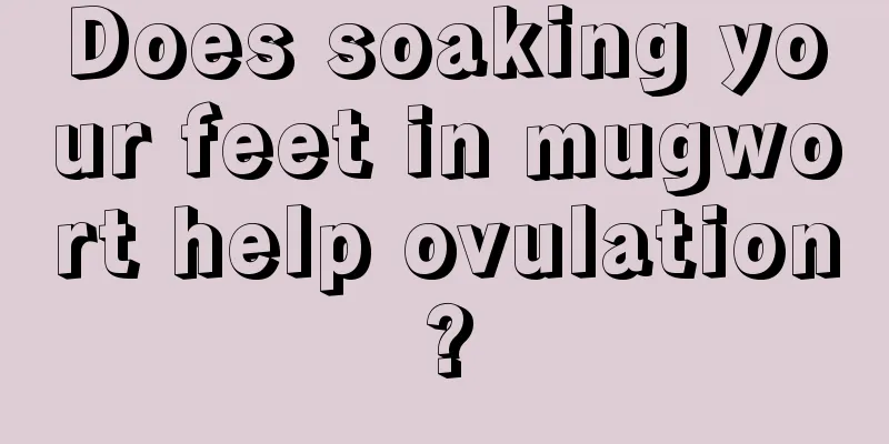 Does soaking your feet in mugwort help ovulation?