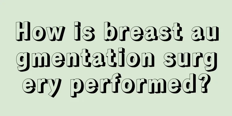 How is breast augmentation surgery performed?