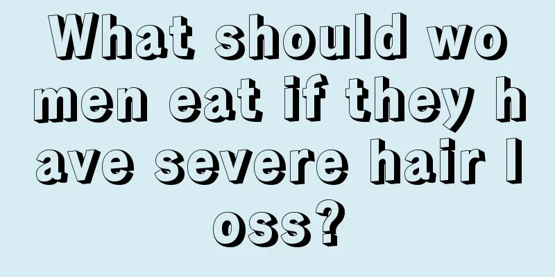 What should women eat if they have severe hair loss?