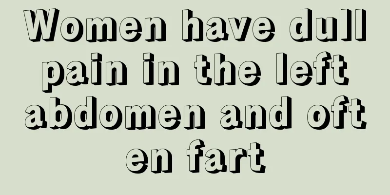 Women have dull pain in the left abdomen and often fart