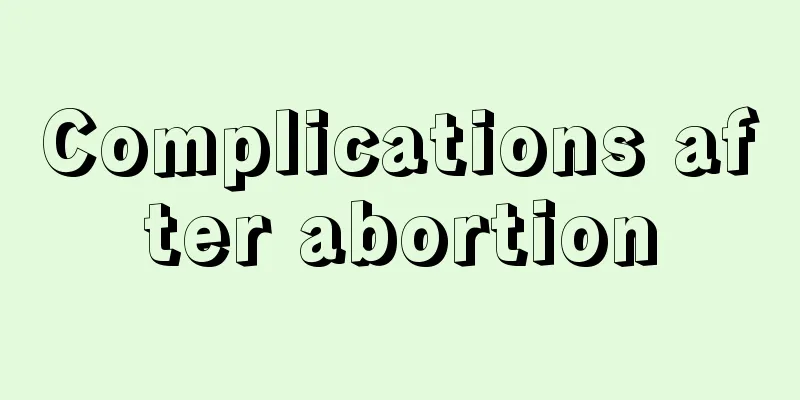 Complications after abortion