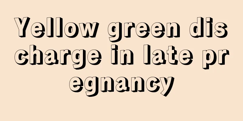 Yellow green discharge in late pregnancy