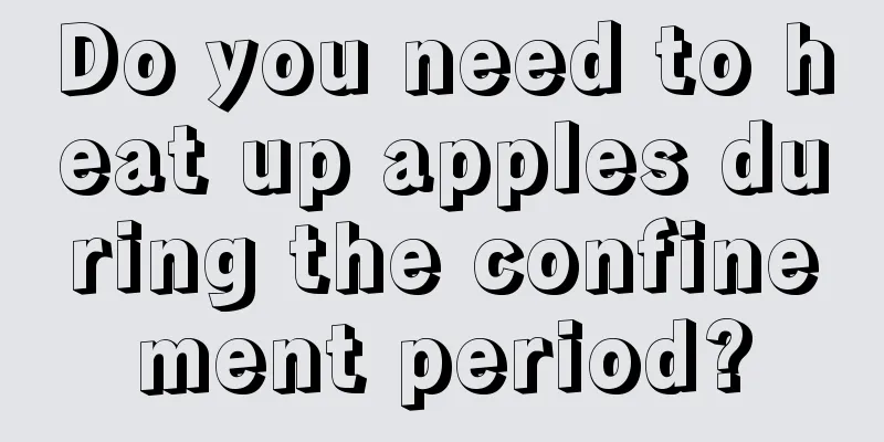 Do you need to heat up apples during the confinement period?