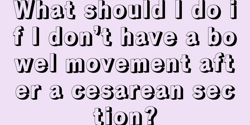 What should I do if I don’t have a bowel movement after a cesarean section?