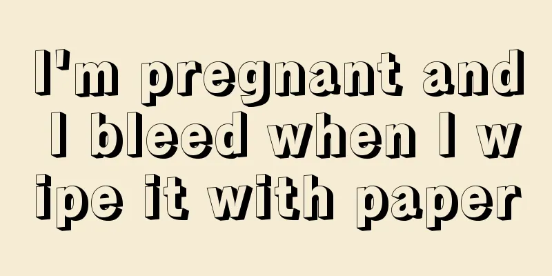 I'm pregnant and I bleed when I wipe it with paper