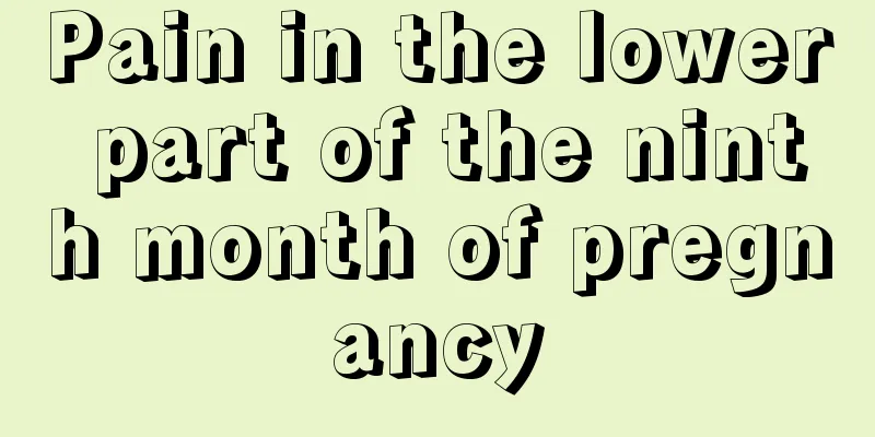 Pain in the lower part of the ninth month of pregnancy