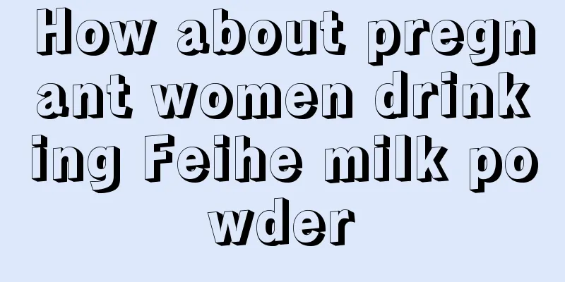 How about pregnant women drinking Feihe milk powder