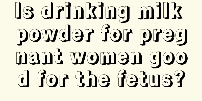 Is drinking milk powder for pregnant women good for the fetus?