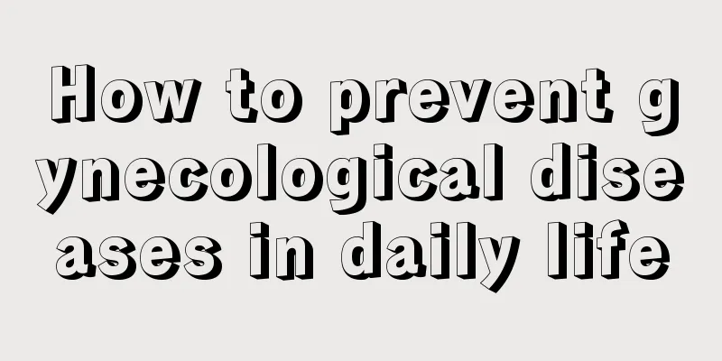 How to prevent gynecological diseases in daily life