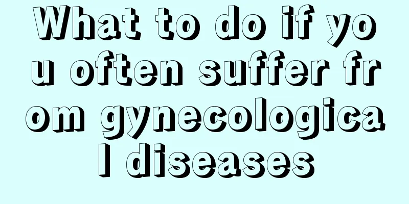 What to do if you often suffer from gynecological diseases