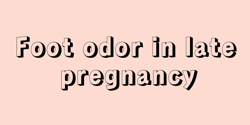 Foot odor in late pregnancy