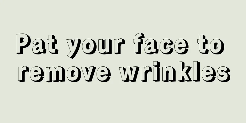 Pat your face to remove wrinkles