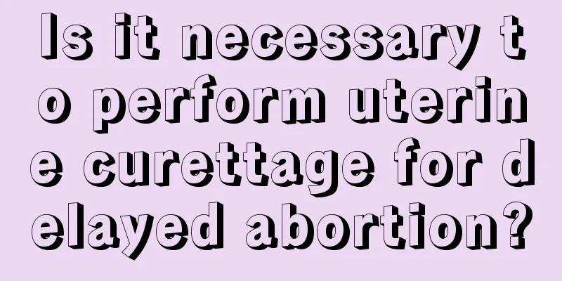 Is it necessary to perform uterine curettage for delayed abortion?