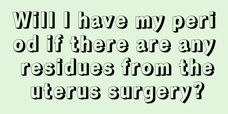 Will I have my period if there are any residues from the uterus surgery?