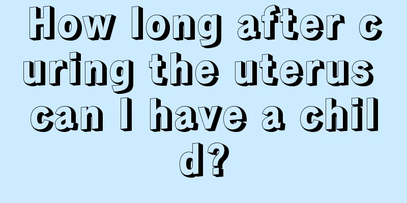 How long after curing the uterus can I have a child?