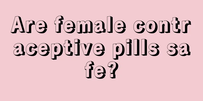 Are female contraceptive pills safe?