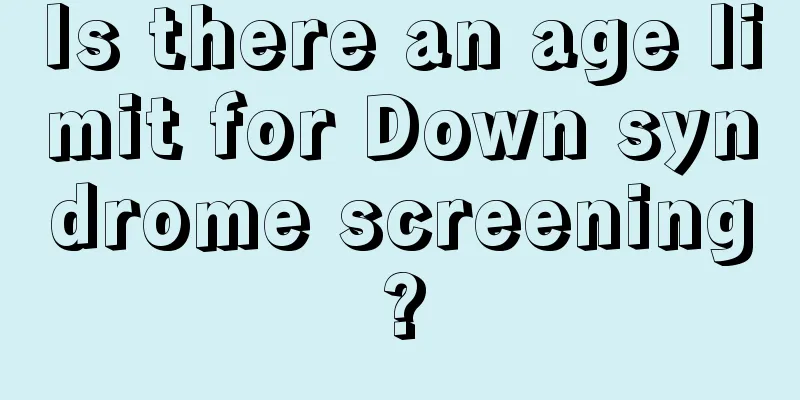 Is there an age limit for Down syndrome screening?